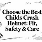 Choose the Best Childs Crash Helmet: Fit, Safety & Care